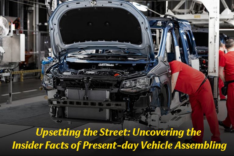 Upsetting the Street: Uncovering the Insider Facts of Present-day Vehicle Assembling”