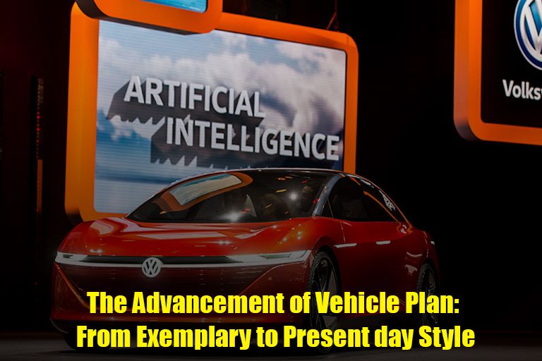 The Advancement of Vehicle Plan: From Exemplary to Present day Style